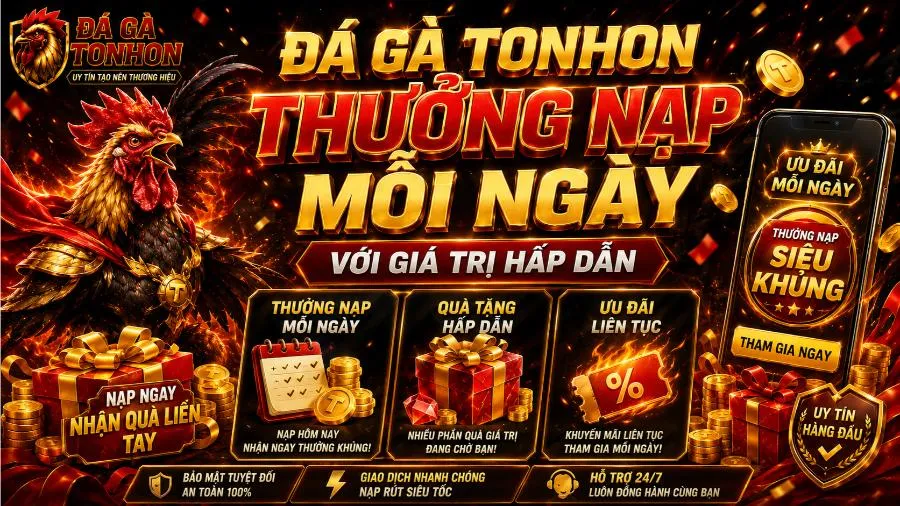 Khuyến Mãi Đá Gà Tonhon - Điểm Danh Các Ưu Đãi Cực Khủng 2026 Đá Gà Tonhon thưởng nạp mỗi ngày với giá trị hấp dẫn