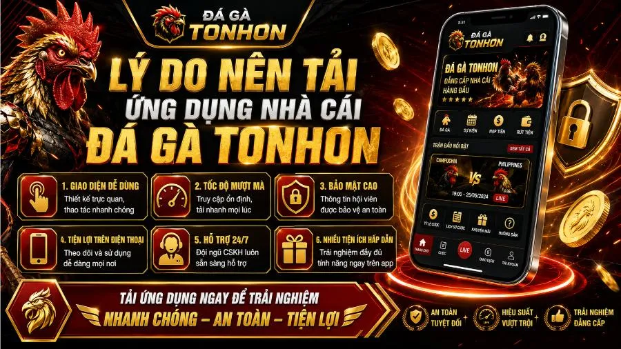Hướng Dẫn Tải App Đá Gà Tonhon Chi Tiết Dành Cho Tân Thủ Lý do nên tải ứng dụng nhà cái Đá Gà Tonhon