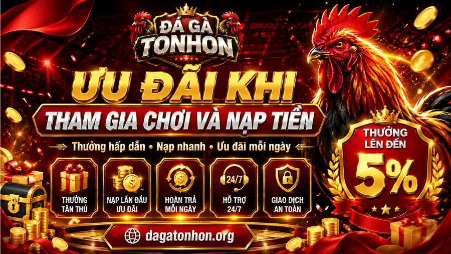 Ưu đãi khi tham gia chơi và nạp tiền Đá Gà Tonhon
